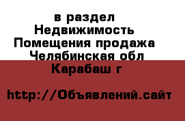  в раздел : Недвижимость » Помещения продажа . Челябинская обл.,Карабаш г.